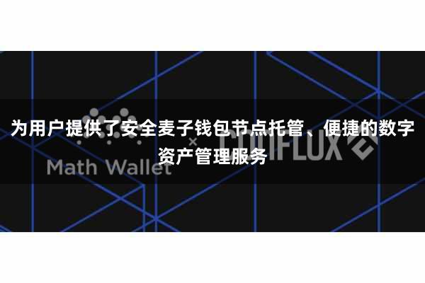 为用户提供了安全麦子钱包节点托管、便捷的数字资产管理服务