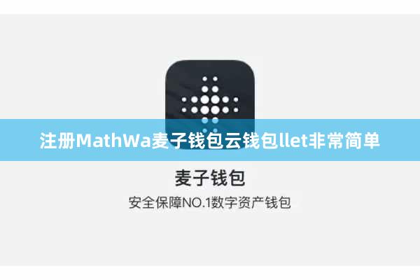 注册MathWa麦子钱包云钱包llet非常简单